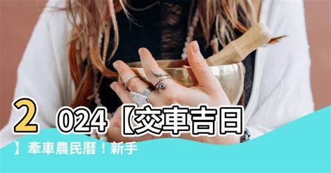 2023年7月交車吉日|【2024交車吉日】農民曆牽車、交車好日子查詢